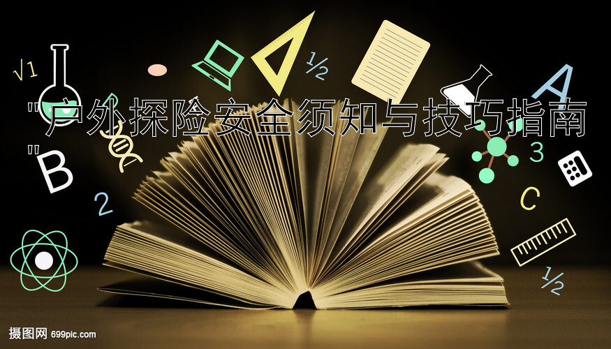 户外探险安全须知与技巧指南