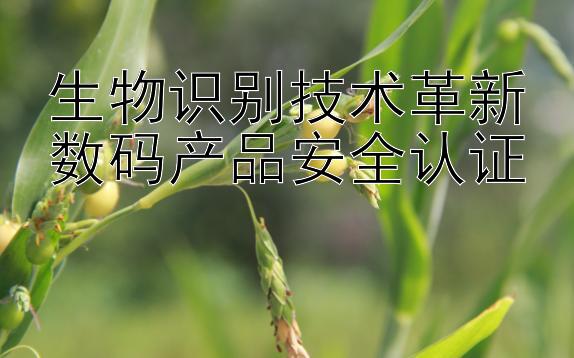 生物识别技术革新数码产品安全认证