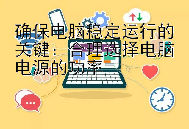 确保电脑稳定运行的关键：合理选择电脑电源的功率