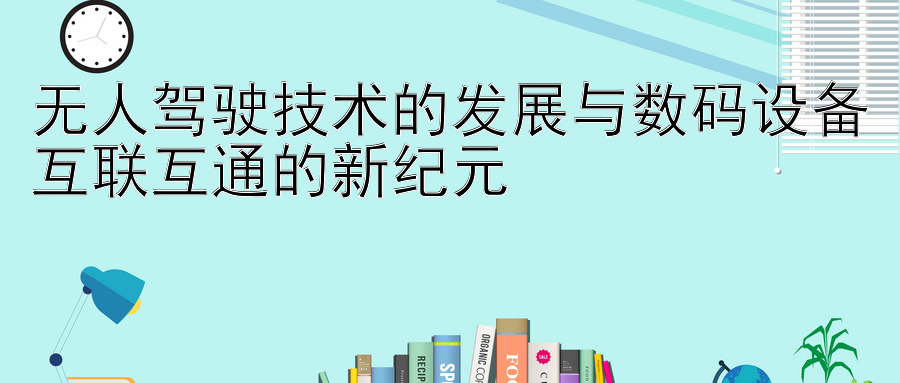 无人驾驶技术的发展与数码设备互联互通的新纪元