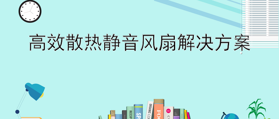 高效散热静音风扇解决方案