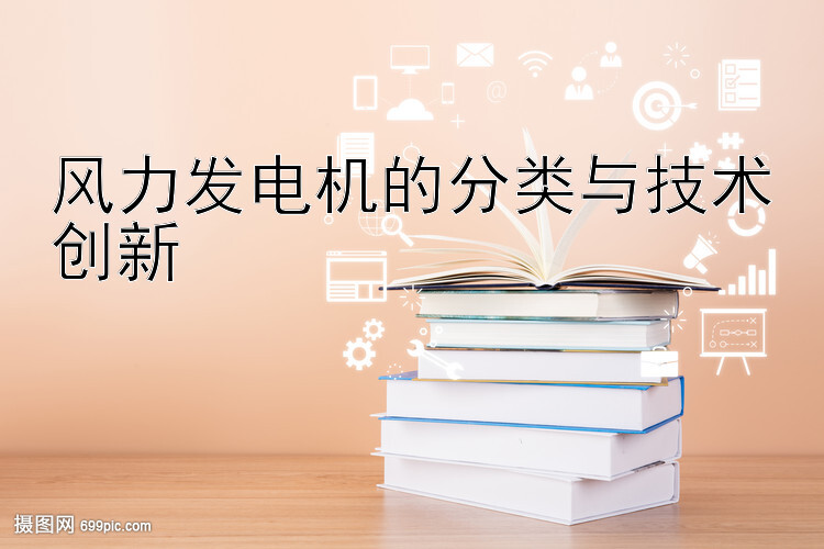 风力发电机的分类与技术创新