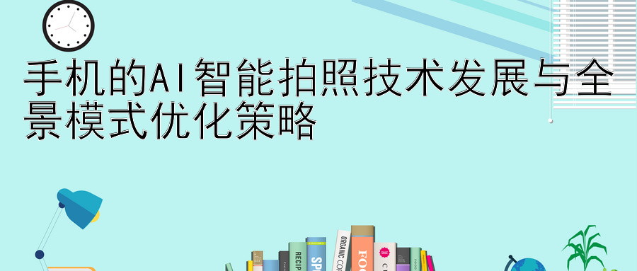 手机的AI智能拍照技术发展与全景模式优化策略