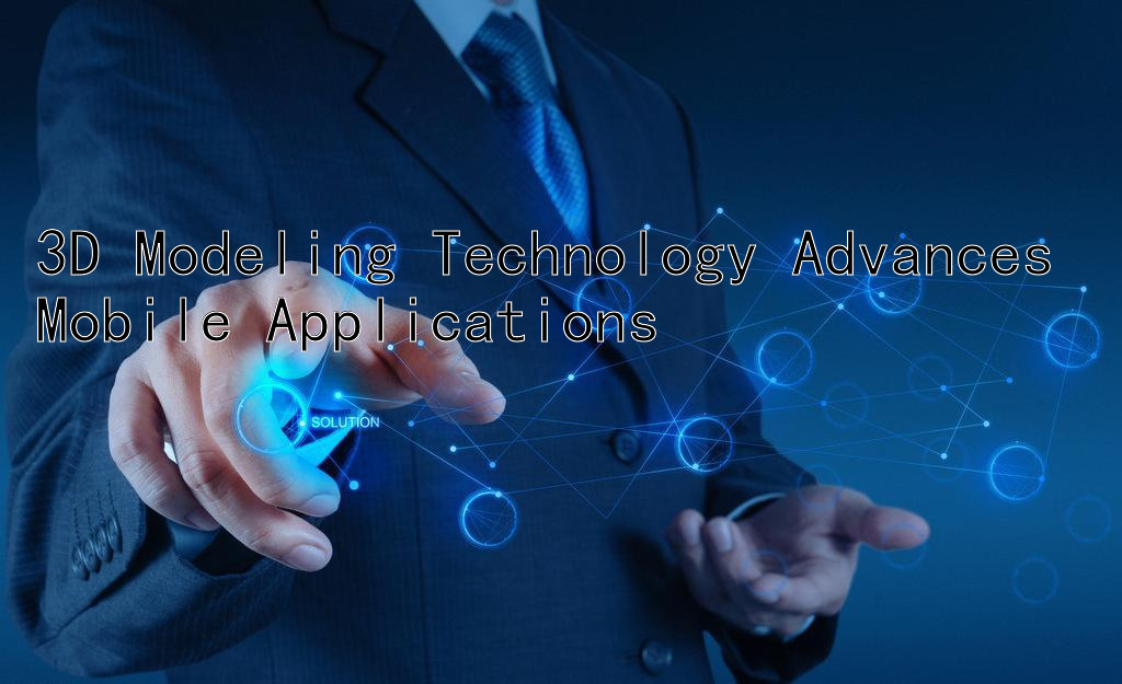 3D Modeling Technology Advances Mobile Applications