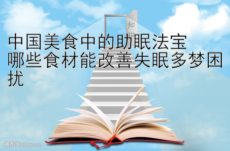 中国美食中的助眠法宝  
哪些食材能改善失眠多梦困扰