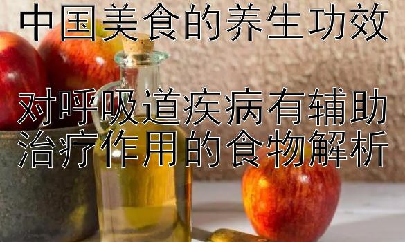 中国美食的养生功效  
对呼吸道疾病有辅助治疗作用的食物解析