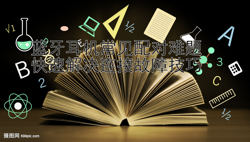 蓝牙耳机常见配对难题  
快速解决连接故障技巧