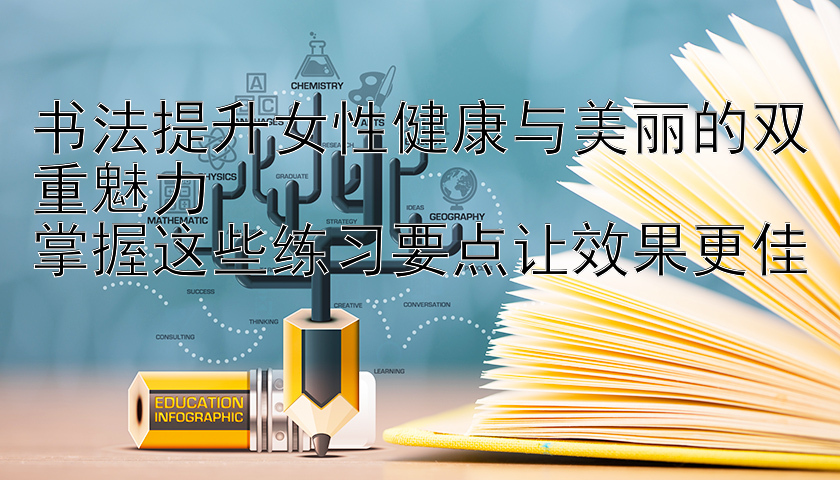 书法提升女性健康与顶尖加拿大28群美丽的双重魅力  掌握这些练习要点让效果更佳