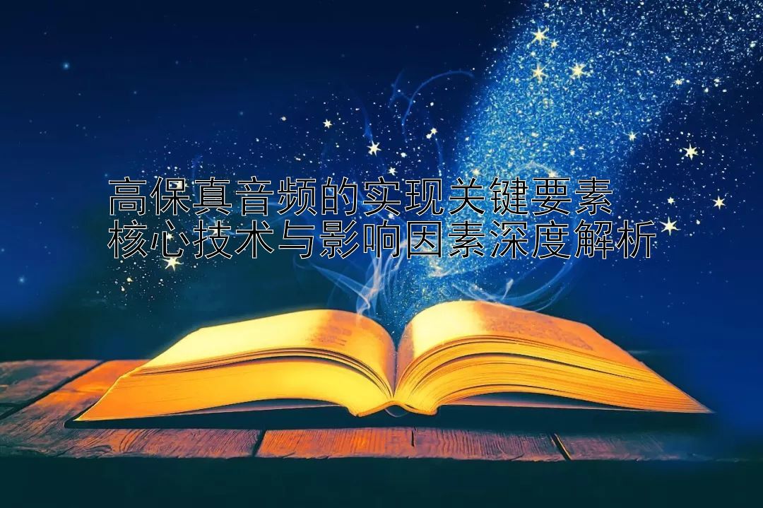 高保真音频的实现关键要素  核心技术加拿大28漏洞破解与影响因素深度解析