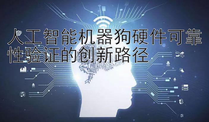 人工智能机器狗硬件可靠性验证的创新路径