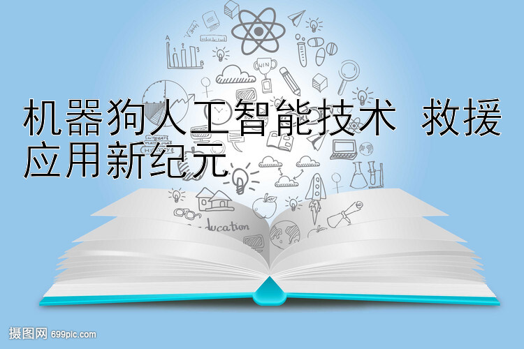 机器狗人工智能技术 救援应用新纪元