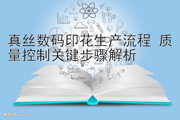 真丝数码印花生产流程 质量控制关键步骤解析